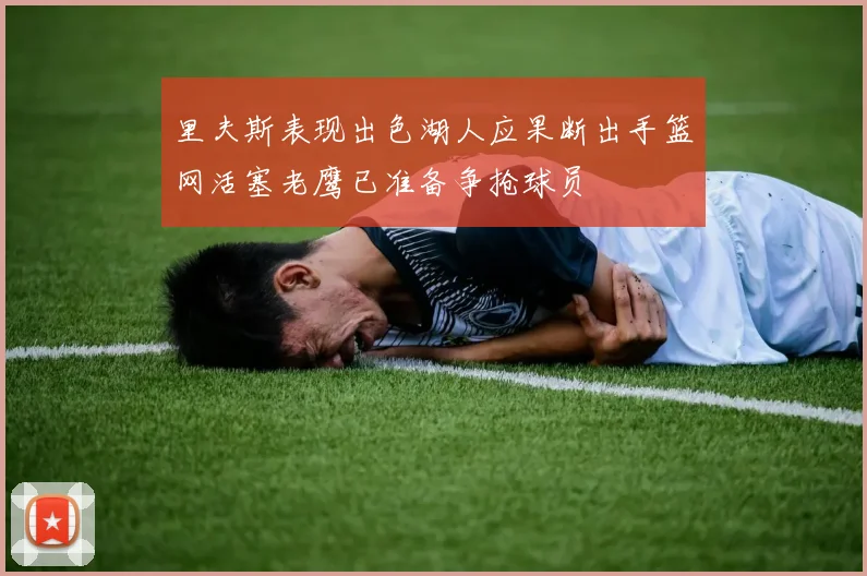 里夫斯表现出色湖人应果断出手篮网活塞老鹰已准备争抢球员
