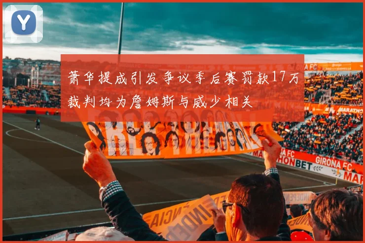 萧华提成引发争议季后赛罚款17万裁判均为詹姆斯与威少相关